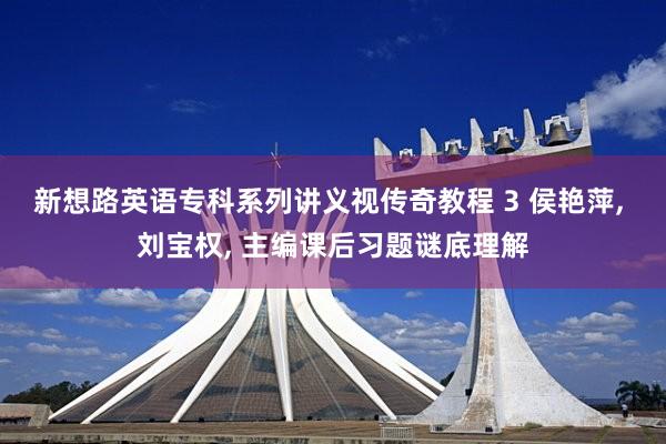 新想路英语专科系列讲义视传奇教程 3 侯艳萍, 刘宝权, 主编课后习题谜底理解