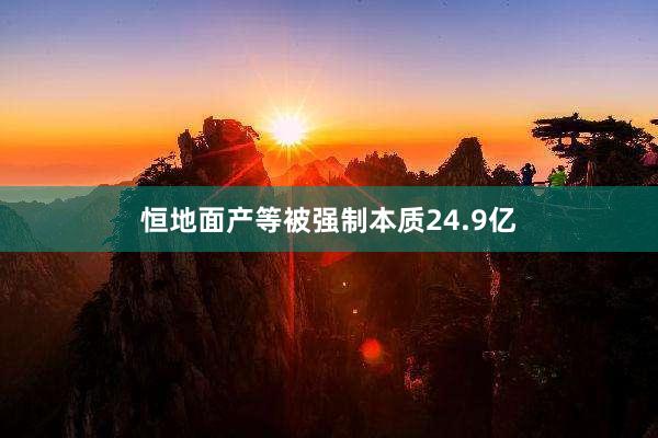 恒地面产等被强制本质24.9亿