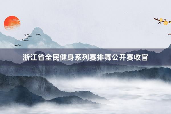 浙江省全民健身系列赛排舞公开赛收官