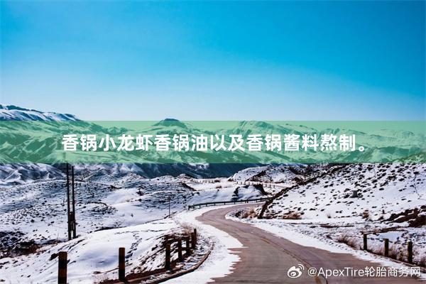 香锅小龙虾香锅油以及香锅酱料熬制。