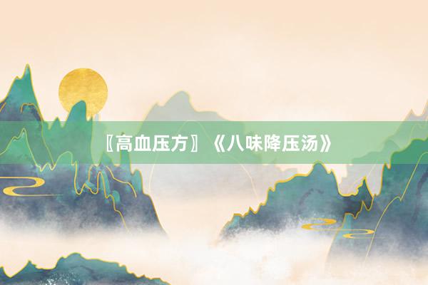 〖高血压方〗《八味降压汤》