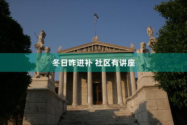 冬日咋进补 社区有讲座